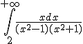 \int_2^{+\infty} \frac{xdx}{(x^2-1)(x^2+1)}